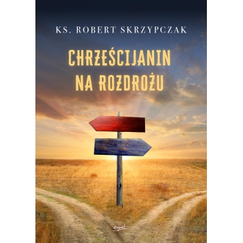 Chrześcijanin na rozdrożu - ks. prof. Robert Skrzypczak